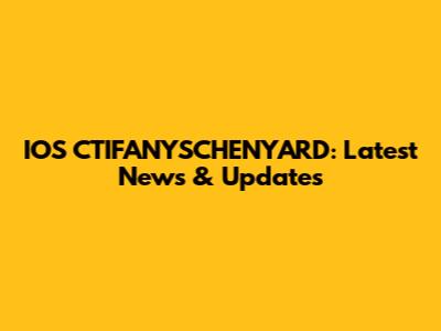 IOS CTIFANYSCHENYARD: Latest News & Updates