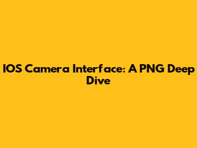 IOS Camera Interface: A PNG Deep Dive