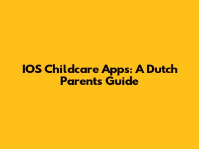 IOS Childcare Apps: A Dutch Parent's Guide