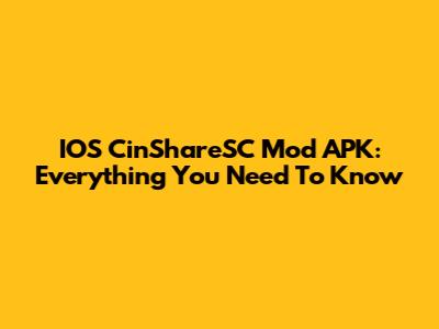 IOS CinShareSC Mod APK: Everything You Need To Know