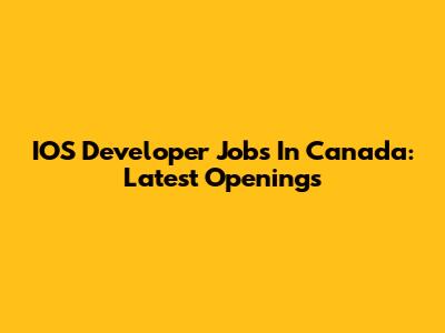IOS Developer Jobs In Canada: Latest Openings