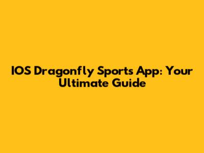 IOS Dragonfly Sports App: Your Ultimate Guide