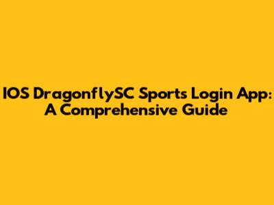 IOS DragonflySC Sports Login App: A Comprehensive Guide