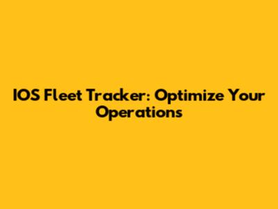 IOS Fleet Tracker: Optimize Your Operations