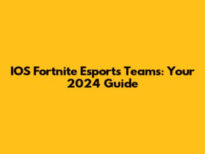 IOS Fortnite Esports Teams: Your 2024 Guide