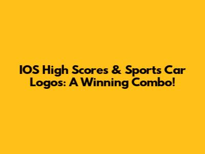 IOS High Scores & Sports Car Logos: A Winning Combo!