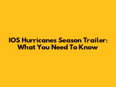 IOS Hurricanes Season Trailer: What You Need To Know