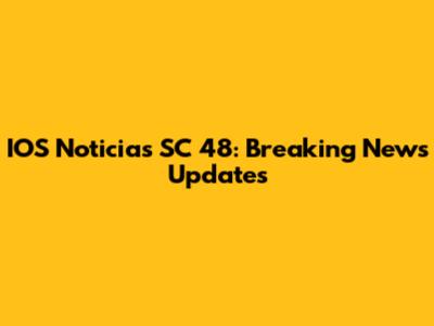 IOS Noticias SC 48: Breaking News Updates