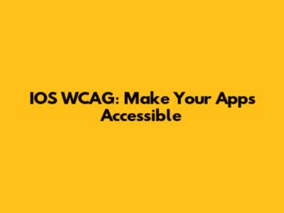 IOS WCAG: Make Your Apps Accessible