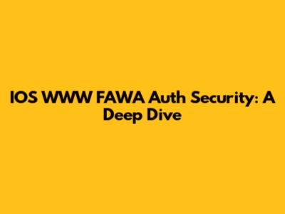 IOS WWW FAWA Auth Security: A Deep Dive