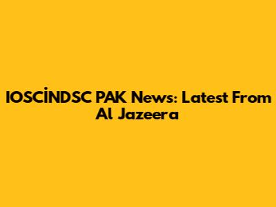 IOSCİNDSC PAK News: Latest From Al Jazeera
