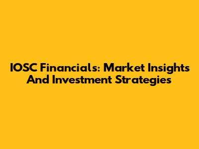 IOSC Financials: Market Insights And Investment Strategies