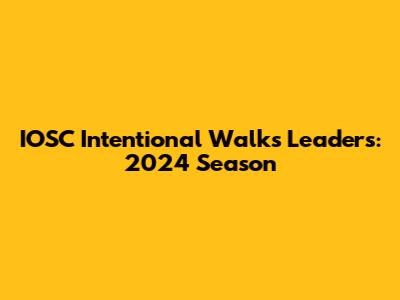 IOSC Intentional Walks Leaders: 2024 Season
