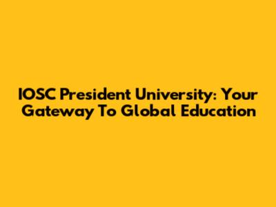 IOSC President University: Your Gateway To Global Education