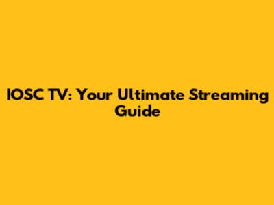 IOSC TV: Your Ultimate Streaming Guide