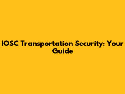 IOSC Transportation Security: Your Guide