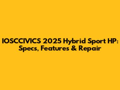 IOSCCIVICS 2025 Hybrid Sport HP: Specs, Features & Repair