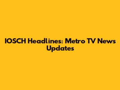 IOSCH Headlines: Metro TV News Updates