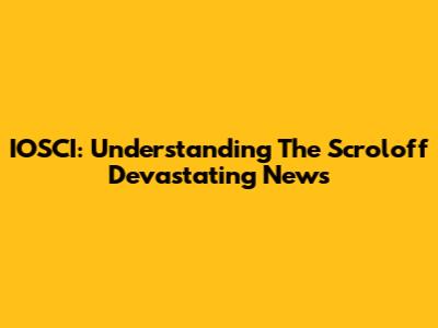 IOSCI: Understanding The "Scroloff" Devastating News