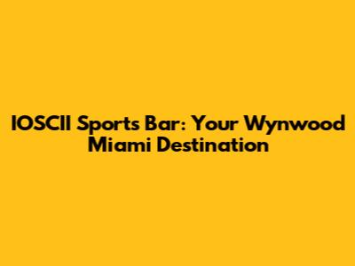 IOSCII Sports Bar: Your Wynwood Miami Destination