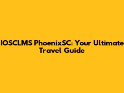 IOSCLMS PhoenixSC: Your Ultimate Travel Guide