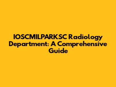IOSCMILPARKSC Radiology Department: A Comprehensive Guide