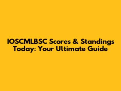 IOSCMLBSC Scores & Standings Today: Your Ultimate Guide