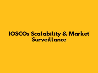 IOSCO's Scalability & Market Surveillance