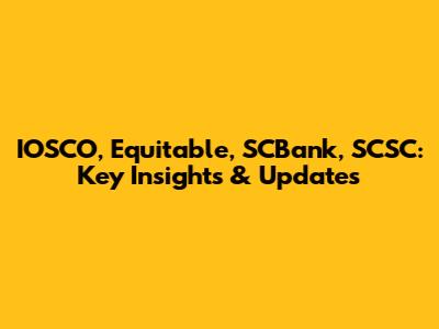 IOSCO, Equitable, SCBank, SCSC: Key Insights & Updates