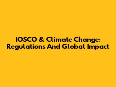 IOSCO & Climate Change: Regulations And Global Impact