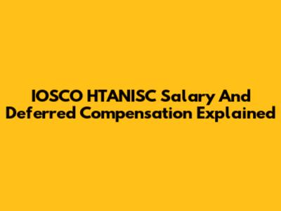 IOSCO HTANISC Salary And Deferred Compensation Explained