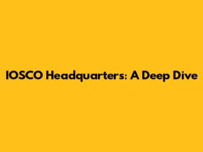 IOSCO Headquarters: A Deep Dive