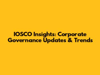 IOSCO Insights: Corporate Governance Updates & Trends