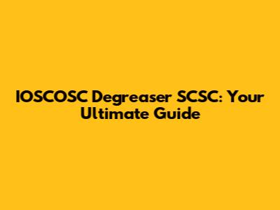 IOSCOSC Degreaser SCSC: Your Ultimate Guide