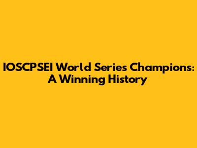 IOSCPSEI World Series Champions: A Winning History