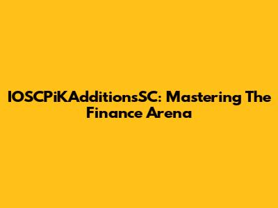 IOSCPiKAdditionsSC: Mastering The Finance Arena