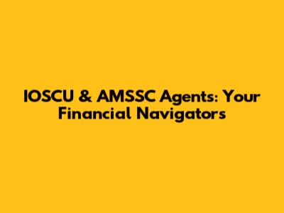 IOSCU & AMSSC Agents: Your Financial Navigators