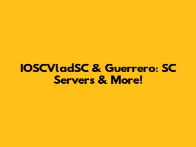 IOSCVladSC & Guerrero: SC Servers & More!