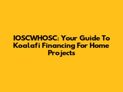 IOSCWHOSC: Your Guide To Koalafi Financing For Home Projects