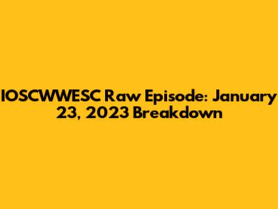 IOSCWWESC Raw Episode: January 23, 2023 Breakdown
