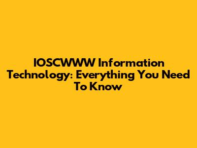 IOSCWWW Information Technology: Everything You Need To Know