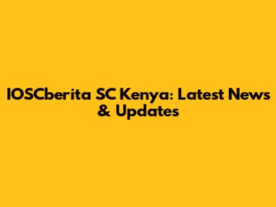 IOSCberita SC Kenya: Latest News & Updates