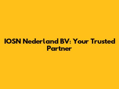 IOSN Nederland BV: Your Trusted Partner