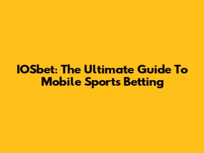 IOSbet: The Ultimate Guide To Mobile Sports Betting