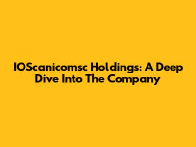 IOScanicomsc Holdings: A Deep Dive Into The Company