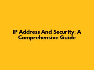 IP Address And Security: A Comprehensive Guide