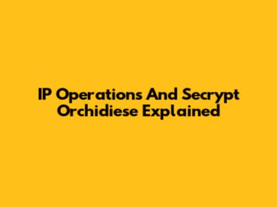 IP Operations And Secrypt Orchidiese Explained