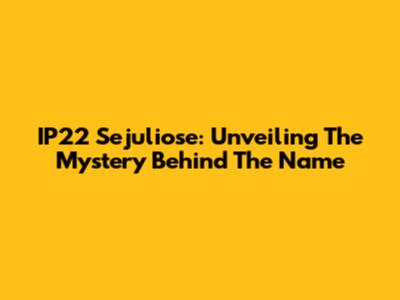 IP22 Sejuliose: Unveiling The Mystery Behind The Name