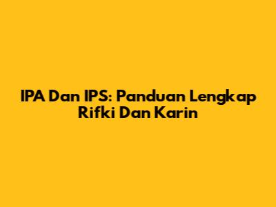 IPA Dan IPS: Panduan Lengkap Rifki Dan Karin
