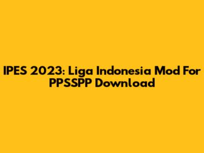 IPES 2023: Liga Indonesia Mod For PPSSPP Download